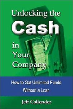 Paperback Unlocking the Cash in Your Company: How to Get Unlimited Funds without a Loan Book