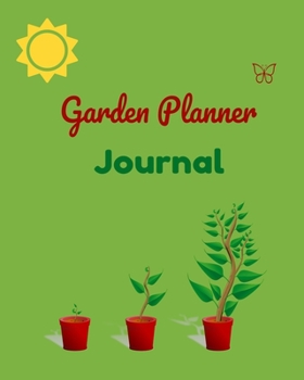 Garden Planner Journal: Garden Planner Journal & Log Book: Vegetable & Flower Gardening Journal, Planner and Log Book Perfect Gift for Gardening Lovers