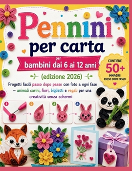 Pennini per carta per bambini dai 6 ai 12 anni (edizione 2026): Progetti facili passo dopo passo con foto a ogni fase – animali carini, fiori, ... creatività senza schermi (Italian Edition)