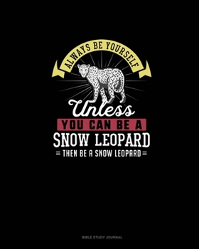 Paperback Always Be Yourself Unless You Can Be A Snow Leopard Then Be A Snow Leopard: Bible Study Journal Book