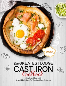 Paperback The Greatest Lodge Cast Iron Cookbook: Simple and Easy with Over 150 Recipes for Your Cast-Iron Cookware (BOOK 1) Book