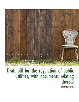 Paperback Draft Bill for the Regulation of Public Utilities, with Documents Relating Thereto Book