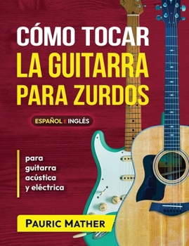 Paperback Cómo Tocar La Guitarra Para Zurdos: El Mejor Libro De Guitarra Acústica Para Principiantes [Spanish] Book