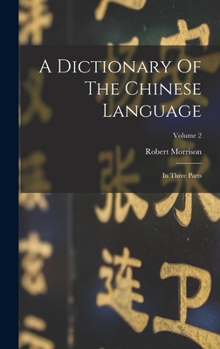 Hardcover A Dictionary Of The Chinese Language: In Three Parts; Volume 2 Book