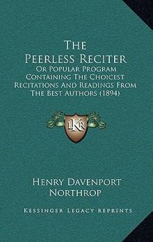Paperback The Peerless Reciter: Or Popular Program Containing The Choicest Recitations And Readings From The Best Authors (1894) Book