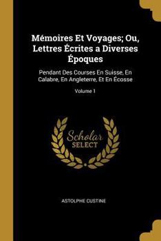 Paperback Mémoires Et Voyages; Ou, Lettres Écrites a Diverses Époques: Pendant Des Courses En Suisse, En Calabre, En Angleterre, Et En Écosse; Volume 1 [French] Book