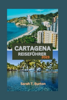 Paperback Cartagena Reiseführer 2023: Cartagena enthüllt: Ihr ultimativer Leitfaden zur Erkundung des Juwels der Karibik: außergewöhnliche Abenteuer, Küchen [German] Book