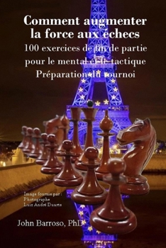 Comment augmenter la force aux échecs: 100 exercices de fin de partie pour le mental et le tactique Préparation du tournoi (French Edition)