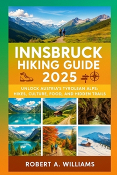 Paperback Innsbruck Hiking Guide 2025: Unlock Austria's Tyrolean Alps: Hikes, Culture, Food, and Hidden Trails Book