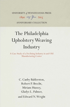 Hardcover The Philadelphia Upholstery Weaving Industry: A Case Study of a Declining Industry in and Old Manufacturing Center Book