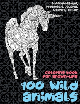 Paperback 100 Wild Animals - Coloring Book for Grown-Ups - Hippopotamus, Proboscis, Iguana, Wolves, other Book