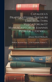 Hardcover Catalogus Praestantissimi Thesauri Librorum Typis Vulgatorum Et Manuscriptorum Joannis Petri De Ludewig, ...: Publicae Auctionis Lege ... 1746 Vendend [German] Book