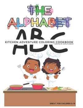 The Alphabet Kitchen Adventure Coloring Cookbook: A Colorful Culinary Adventure for Little Chefs Ages 2-10