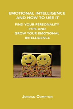 Paperback Emotional Intelligence and How to Use It: Find Your Personality Type and Grow Your Emotional Intelligence Book