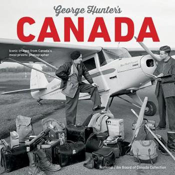 Hardcover George Hunter's Canada: Iconic Images from Canada's Most Prolific Photographer Book