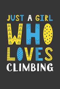 Just A Girl Who Loves Climbing: Funny Climbing Lovers Girl Women Gifts Lined Journal Notebook 6x9 120 Pages