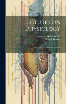 Hardcover Lectures On Physiology: First Series On Animal Electricity Book