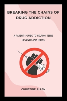 Paperback Breaking the Chains of Drug Addiction: A Parent's Guide to Helping Teens Recover and Thrive Book