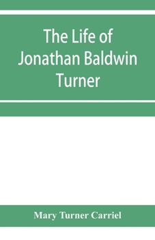 Paperback The life of Jonathan Baldwin Turner Book
