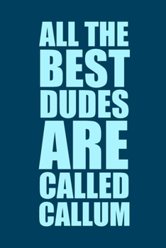 All The Best Dudes Are Called Callum: Blue 6x9 Blank Lined Journal: Perosnalised Gift for Men & Boys, 120 pages