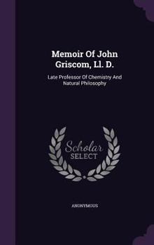 Memoir of John Griscom, LL. D.: Late Professor of Chemistry and Natural Philosophy