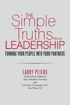The Simple Truths about Leadership: Turning Your People Into Your Partners