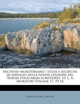 Paperback Archivio Muratoriano: Studi E Ricerche in Servigio Della Nuova Edizione Dei Rerum Italicarum Scriptores Di L. A. Muratori Volume 17, PT.1b [Italian] Book