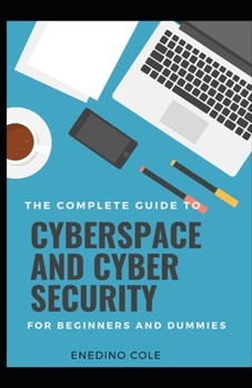 The Complete Guide To Cyberspace And Cyber Security For Beginners And Dummies