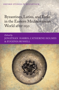 Byzantines, Latins, and Turks in the Eastern Mediterranean World After 1150 - Book  of the Oxford Studies in Byzantium