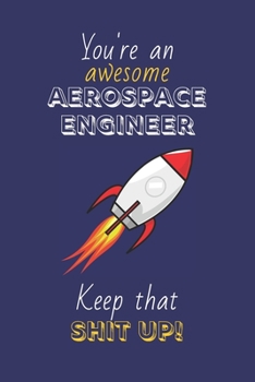 Paperback You're An Awesome Aerospace Engineer Keep That Shit Up!: Aerospace Engineer Gifts: Novelty Gag Notebook Gift: Lined Paper Paperback Journal Book