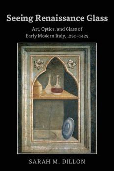 Seeing Renaissance Glass: Art, Optics, and Glass of Early Modern Italy, 12501425