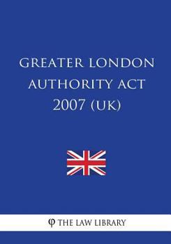 Paperback Greater London Authority Act 2007 (UK) Book
