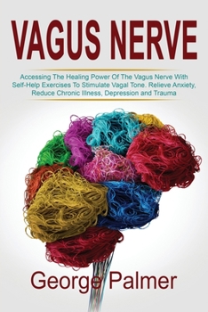 Paperback Vagus Nerve: Accessing The Healing Power Of The Vagus Nerve With Self-Help Exercises To Stimulate Vagal Tone. Relieve Anxiety, Redu Book