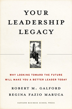 Hardcover Your Leadership Legacy: Why Looking Toward the Future Will Make You a Better Leader Today Book