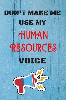 Paperback DON'T MAKE ME USE MY Human Resources VOICE: lined Notebook / Journal Gift, 110 Pages, 6x9, Soft Cover, Matte Finish Book