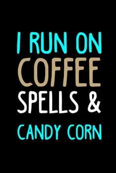 I Run On Coffee, Spells and Candy Corn: My Prayer Journal, Diary Or Notebook For Coffee Lover. 110 Story Paper Pages. 6 in x 9 in Cover.