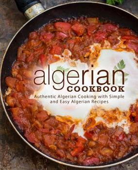 Paperback Algerian Cookbook: Authentic Algerian Cooking with Simple and Easy Algerian Recipes (2nd Edition) Book