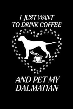 I Just Want To Drink Coffee And Pet My Dalmatian: Blank Lined Journal Notebook, 6" x 9", Dalmatian journal, Dalmatian notebook, Ruled, Writing Book, Notebook for Dalmatian lovers, Dalmatian Day Gifts