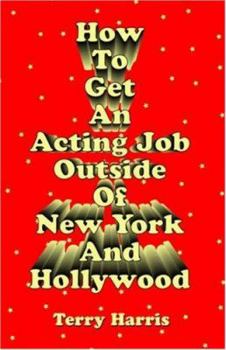 Paperback How to Get an Acting Job Outside of New York and Hollywood! Book