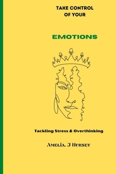 Paperback Take Control Of Your Emotions: Tackling Stress and Overthinking Book