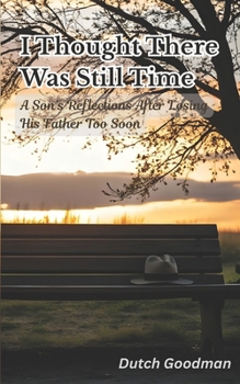 Paperback I Thought There Was Still Time: A Son's Reflections After Losing His Father Too Soon Book