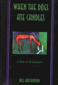 Hardcover When the Dogs Ate Candles: A Time in El Salvador Book