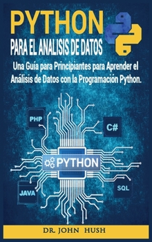 Python Para el Análisis de Datos: Una Guía para Principiantes para Aprender el Análisis de Datos con la Programación Python.(Spanish Edition) (Computer Programming (Spanish Edition))