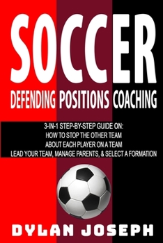 Paperback Soccer: A Step-by-Step Guide on How to Stop the Other Team, About Each Player on a Team, and How to Lead Your Players, Manage Book