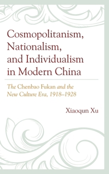Hardcover Cosmopolitanism, Nationalism, and Individualism in Modern China: The Chenbao Fukan and the New Culture Era, 1918-1928 Book