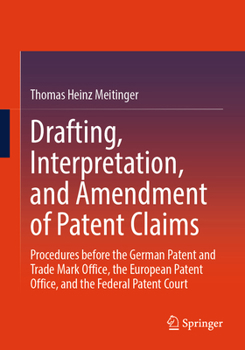 Drafting, Interpretation, and Amendment of Patent Claims: Procedures before the German Patent and Trade Mark Office, the European Patent Office, and the Federal Patent Court