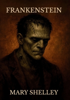 Hardcover Frankenstein; Or, the Modern Prometheus: ( The 1818 Text - The Complete Uncensored Edition - by Mary Shelley ) Hardcover Book
