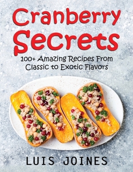 Paperback Cranberry Secrets: 100+ Amazing Recipes From Classic to Exotic Flavors Book