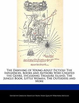 Paperback The Dawning of Young-Adult Fiction: The Influences, Books and Authors Who Created the Genre, Including Treasure Island, the Jungle Book, Little Women, Book