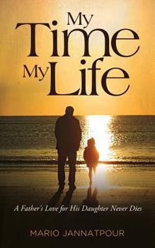 Paperback My Time, My Life: A Father's Love for His Daughter Never Dies Book